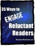 35 Ways to Engage Reluctant Readers from StorytimeStandouts.com Storytime Standouts suggests 35 ways to engage reluctant readers