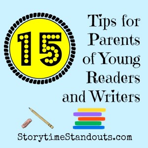 15 tips About Reading and Writing from Storytime Standouts 15 tips for Parents of Young Readers and Writers from Storytime Standouts