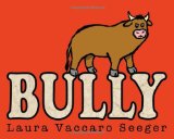 Bully Laura Vaccaro Seeger Bully by Laura Vaccaro Seeger shares a simple antibullying message