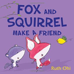 Fox and Squirrel Make a Friend created by Ruth Ohi Fox and Squirrel Make a Friend created by Ruth Ohi