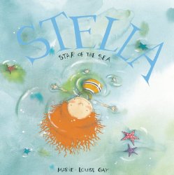 Stella Star of the Sea written and illustrated by Marie-Louise Gay Beach theme picture books including Stella Star of the Sea written and illustrated by Marie-Louise Gay