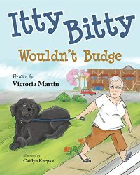 Itty Bitty Wouldn't Budge a picture book written by Victoria Martin and illustrated by Caitlyn Knepka Itty Bitty Wouldn't Budge a picture book written by Victoria Martin and illustrated by Caitlyn Knepka