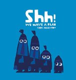 Shh! We Have a Plan written and illustrated by Chris Haughton Shh! We Have a Plan written and illustrated by Chris Haughton