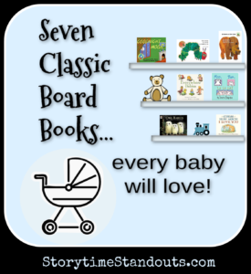 7 Wonderful Board Books for Babies and Toddlers Storytime Standouts recommends 7 Classic Board Books for Babies and Toddlers
